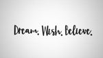 Dream. Wish. Believe.
