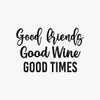 Good Friends, good wine, good times